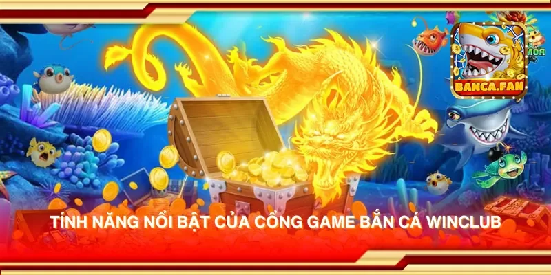 Tính năng nổi bật của cổng game bắn cá winclub